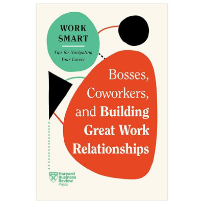 Sách ngoại văn: Bosses, Coworkers, And Building Great Work Relationships (HBR Work Smart Series)
