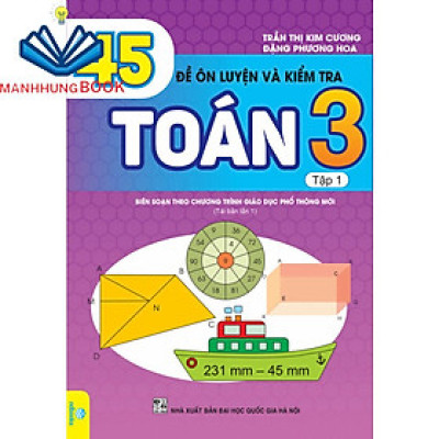 Sách - 45 Đề Ôn Luyện và Kiểm Tra Toán 3 tập 1 - Biên soạn theo chương trình giáo dục phổ thông mới.