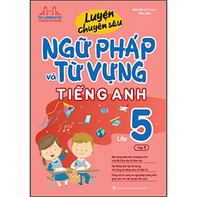 Luyện Chuyên Sâu Ngữ Pháp Và Từ Vựng Tiếng Anh Lớp 5 Tập 1