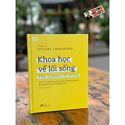 (Bìa cứng in màu) KHOA HỌC VỀ LỐI SỐNG – Stuart Farrimond – Hà Dũng Minh dịch – Nhã Nam – NXB Thế Giới