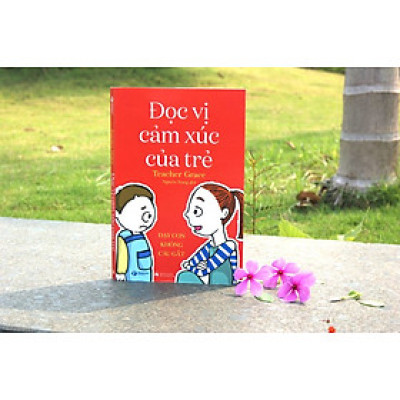 (Minh hoạ màu) ĐỌC VỊ CẢM XÚC CỦA TRẺ – Dạy con không cáu gắt - Teacher Grace – Nguyễn Trang dịch – Vizibook - Nxb Phụ Nữ Việt Nam
