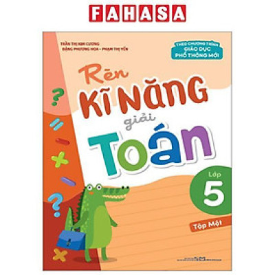 Rèn Kĩ Năng Giải Toán Lớp 5 - Tập Một (Theo Chương Trình Giáo Dục Phổ Thông Mới)