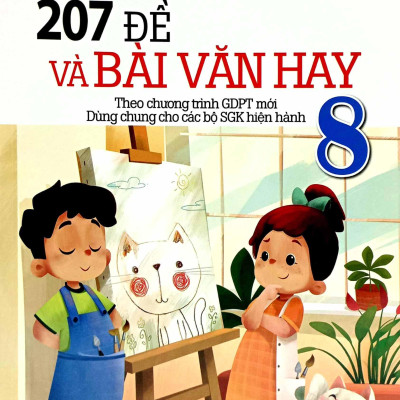 207 Đề Và Bài Văn Hay 8 (Theo Chương Trình Giáo Dục Phổ Thông Mới)