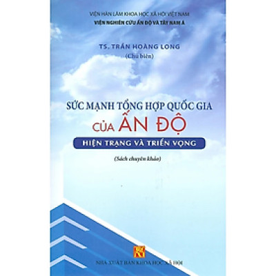 Sức Mạnh Tổng Hợp Quốc Gia Của Ấn Độ - Hiện Trạng Và Triển Vọng (Sách Chuyên Khảo)