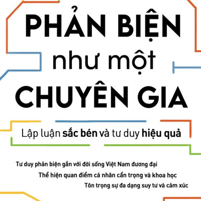 Phản Biện Như Một Chuyên Gia - Lập Luận Sắc Bén Và Tư Duy Hiệu Quả