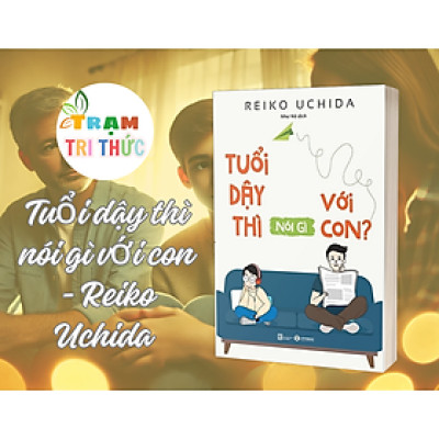 Tuổi dậy thì nói gì với con - Reiko Uchida - NXB Lao Động