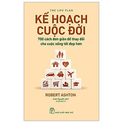 Kế Hoạch Cuộc Đời : 700 Cách Đơn Giản Để Thay Đổi Cho Cuộc Sống Tốt Đẹp Hơn (Tái Bản)
