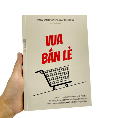 Sách - Vua Bán Lẻ - Cuộc Đời Và Bài Học Thực Tiễn Từ J. C. Penney - Tay Trắng Gây Dựng Chuỗi Bán Lẻ Hàng Đầu Nước Mĩ