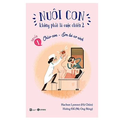 Nuôi Con không phải là cuộc chiến 2 - Quyển 1: Chào con - Em bé sơ sinh -  Nhiều tác giả -  Nhà xuất bản Lao Động