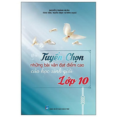Tuyển Chọn Những Bài Văn Đạt Điểm Cao Của Học Sinh Giỏi Lớp 10