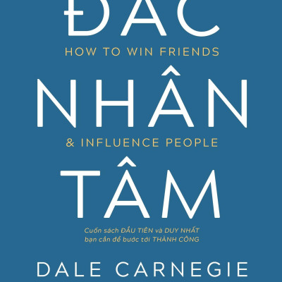 Đắc Nhân Tâm - Cuốn Sách Đầu Tiên Và Duy Nhất Bạn Cần Để Bước Tới Thành Công