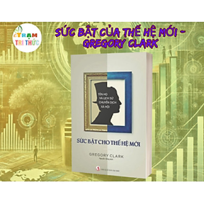 Sức bật của thế hệ mới - Gregory Clark - Nhà Xuất Bản Tri Thức