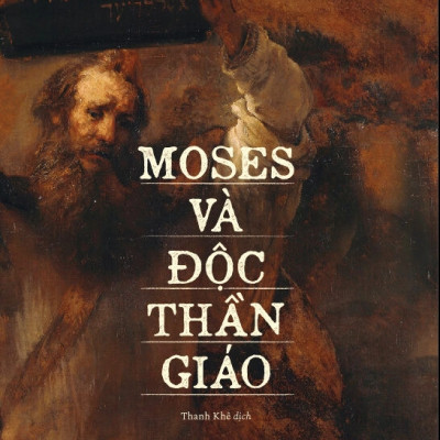 MOSES VÀ ĐỘC THẦN GIÁO - Sigmund Freud - Thanh Khê dịch (bìa mềm)
