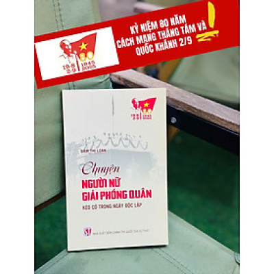 [Kỉ niệm 80 năm CMT8 và 2/9] ĐÀM THỊ LOAN - CHUYỆN NGƯỜI NỮ GIẢI PHÓNG QUÂN KÉO CỜ TRONG NGÀY ĐỘC LẬP - Đàm Thị Loan - NXB CTQGST