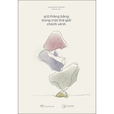Giữ Thăng Bằng Trong Một Thế Giới Chênh Vênh (Tái Bản 2020)
