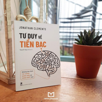 Sách: Tư Duy Về Tiền Bạc - Những lựa chọn tài chính đúng đắn và sáng suốt hơn- Jonathan Clements
