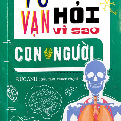 10 Vạn Câu Hỏi Vì Sao? - Con Người (Tái Bản 2023)