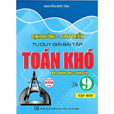 Định Hướng & Phát Triển Tư Duy Giải Bài Tập Toán Khó Lớp 9 - Tập 1 (Bồi dưỡng học sinh giỏi) ( HA-MK)