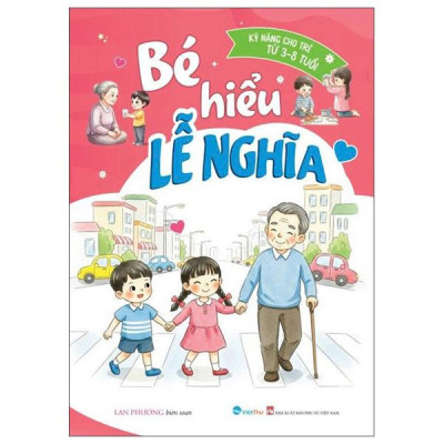 Sách - Kỹ Năng Cho Trẻ Từ 3-8 Tuổi - Bé Hiểu Lễ Nghĩa
