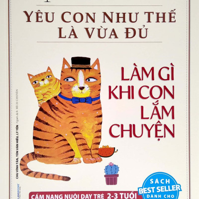 Yêu Con Như Thế Là Vừa Đủ - Làm Gì Khi Con Lắm Chuyện (Cẩm Nang Nuôi Dạy Trẻ 2 - 3 Tuổi)