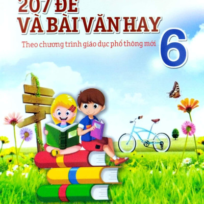 207 Đề Và Bài Văn Hay 6 (Theo Chương Trình Giáo Dục Phổ Thông Mới)