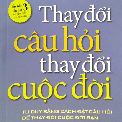 Thay Đổi Câu Hỏi Thay Đổi Cuộc Đời (Tái Bản)