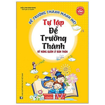 Để Trưởng Thành Mạnh Mẽ - Tự Lập Để Trưởng Thành - Kỹ Năng Quản Lý Bán Thân