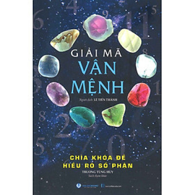 Giải Mã Vận Mệnh - Chìa Khóa Để Hiểu Rõ Số Phận - Trương Tùng Huy, Người dịch: Lê Tiến Thành