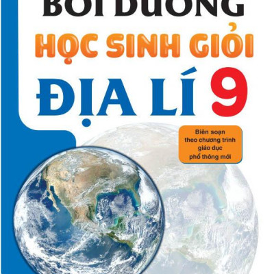 Bồi Dưỡng Học Sinh Giỏi Địa Lí 9 (Theo Chương Trình GDPT Mới)