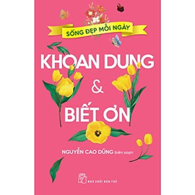 Sách Hướng Nghiệp Phát Triển Bản Thân: Sống Đẹp Mỗi Ngày - Khoan Dung Và Biết Ơn